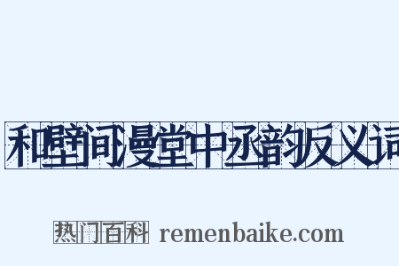 和壁间漫堂中丞韵反义词是什么意思的图片